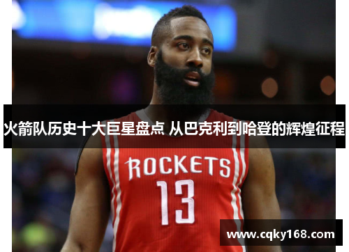 火箭队历史十大巨星盘点 从巴克利到哈登的辉煌征程