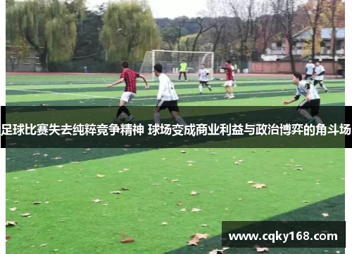 足球比赛失去纯粹竞争精神 球场变成商业利益与政治博弈的角斗场