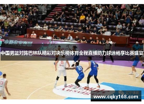 中国男篮对阵巴林队精彩对决乐视体育全程直播助力球迷畅享比赛盛宴